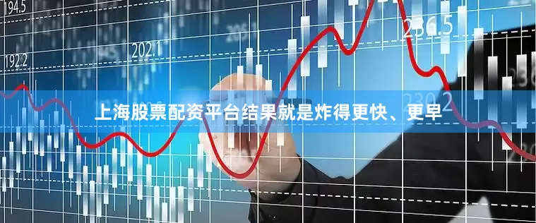 上海股票配资平台结果就是炸得更快、更早