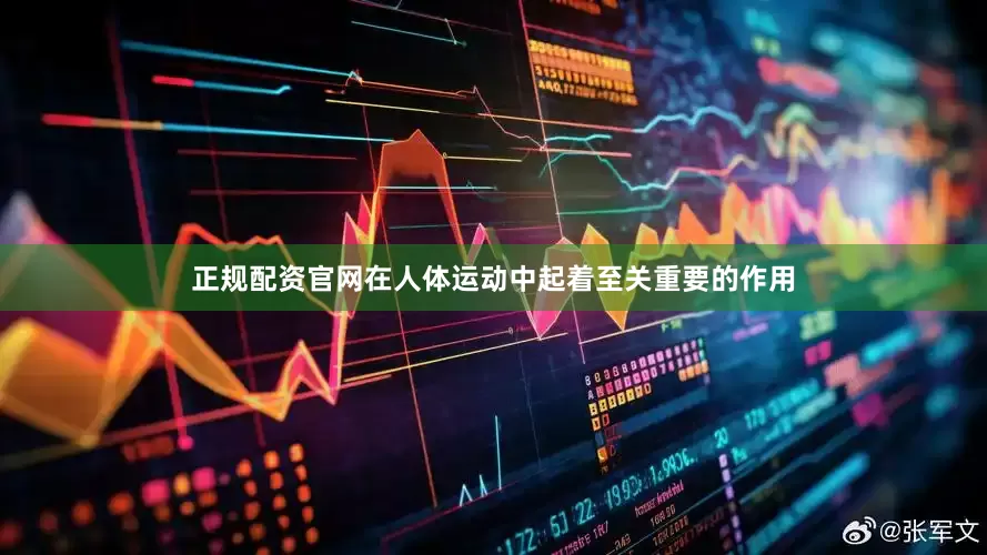 正规配资官网在人体运动中起着至关重要的作用