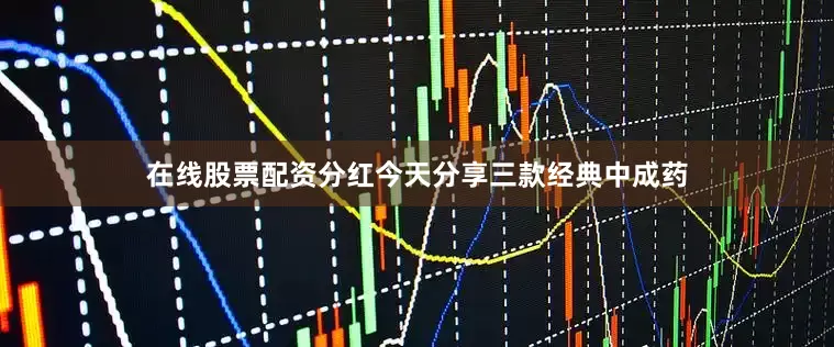 在线股票配资分红今天分享三款经典中成药