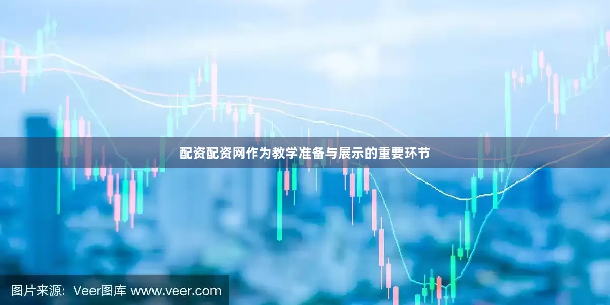 配资配资网作为教学准备与展示的重要环节