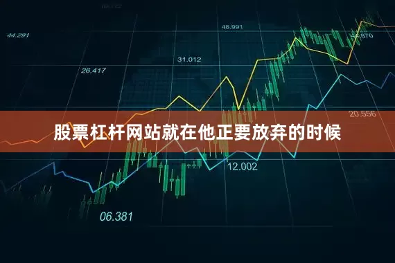 股票杠杆网站就在他正要放弃的时候