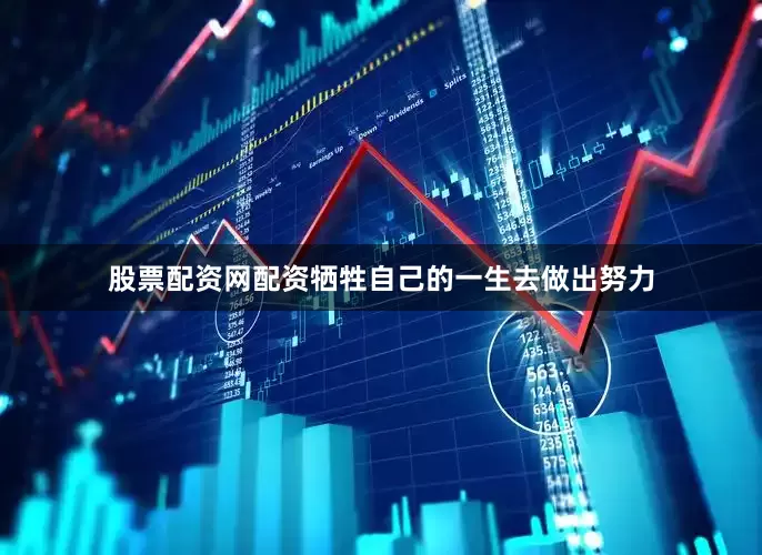 股票配资网配资牺牲自己的一生去做出努力
