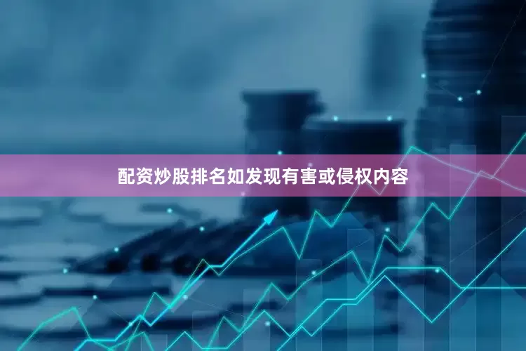 配资炒股排名如发现有害或侵权内容