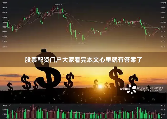 股票配资门户大家看完本文心里就有答案了