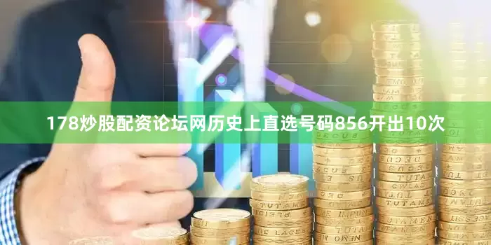 178炒股配资论坛网历史上直选号码856开出10次